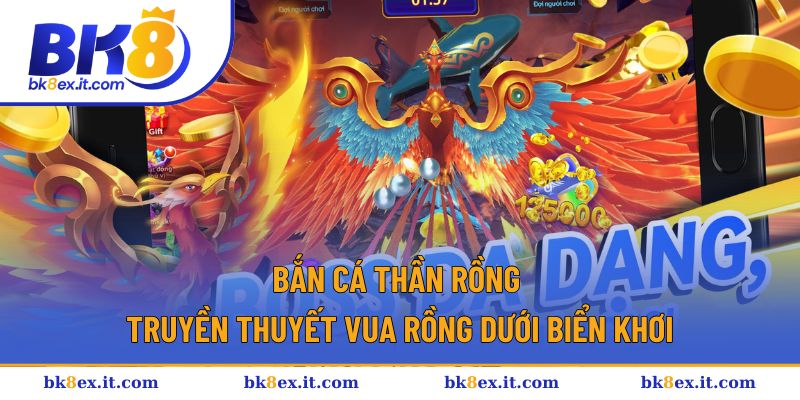 Bắn Cá Thần Rồng | Săn Cá Đổi Thưởng Đầy Màu Sắc Tại BK8 1 Bắn Cá Thần Rồng