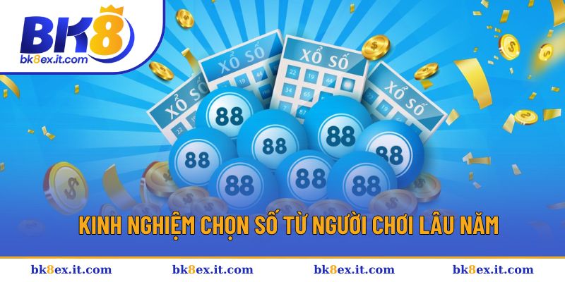 Kinh nghiệm chọn số may mắn từ cao thủ Kinh nghiệm chọn số may mắn từ cao thủ
