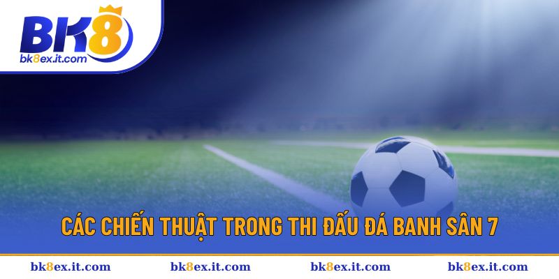 Các chiến thuật áp dụng trong thi đấu đá banh sân 7 Các chiến thuật áp dụng trong thi đấu đá banh sân 7