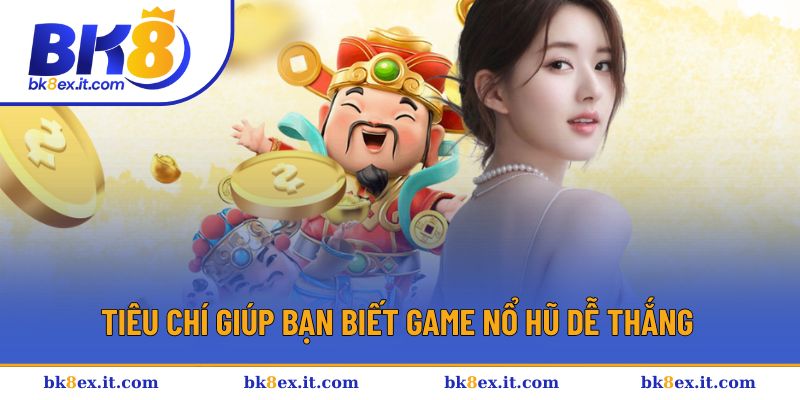 Các tiêu chí giúp bạn biết game nổ hũ dễ thắng Các tiêu chí giúp bạn biết game nổ hũ dễ thắng
