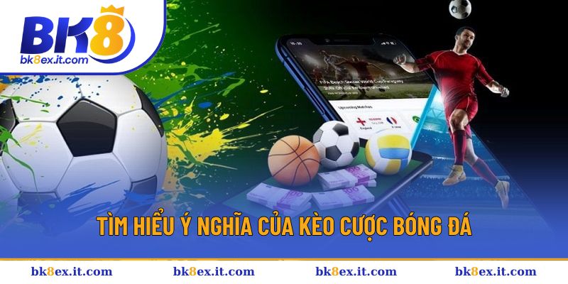 Tổng quan về kèo cược bóng đá BK8 Tổng quan về kèo cược bóng đá BK8