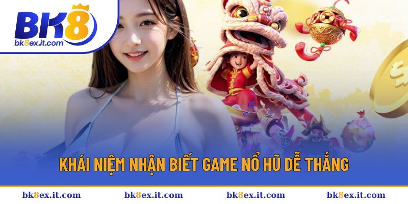 Giới thiệu khái niệm nhận biết game nổ hũ dễ thắng Giới thiệu khái niệm nhận biết game nổ hũ dễ thắng