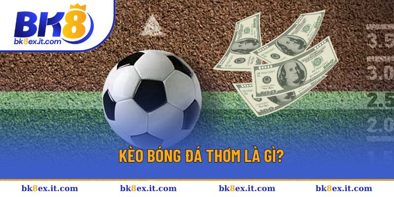 Khái niệm kèo bóng đá thơm Khái niệm kèo bóng đá thơm