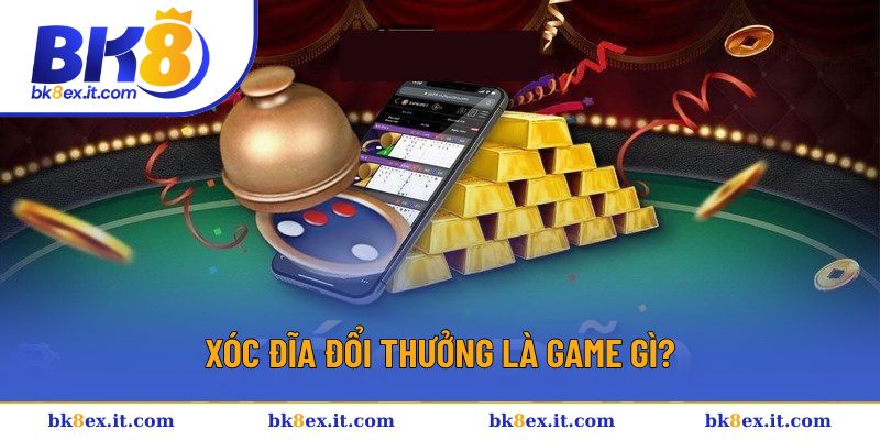 Xóc đĩa đổi thưởng là game gì? Xóc đĩa đổi thưởng là game gì?