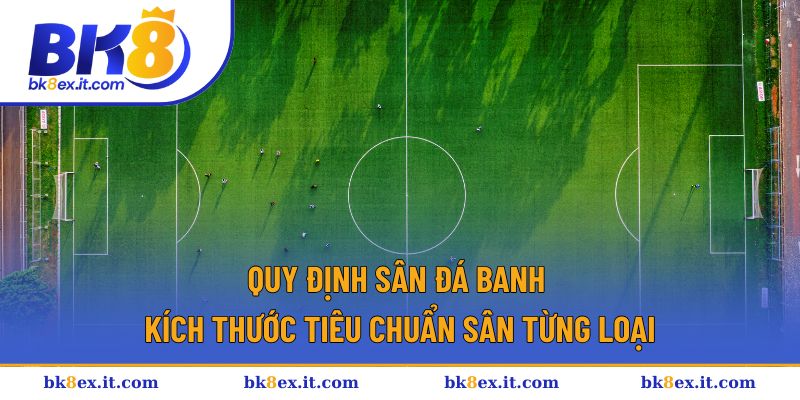 Quy Định Sân Đá Banh | Chuẩn Kích Thước Và Luật Thi Đấu 1 quy định sân đá banh