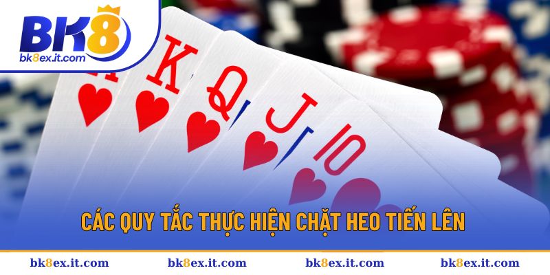 Các quy tắc quan trọng khi thực hiện chặt heo Tiến Lên Các quy tắc quan trọng khi thực hiện chặt heo Tiến Lên