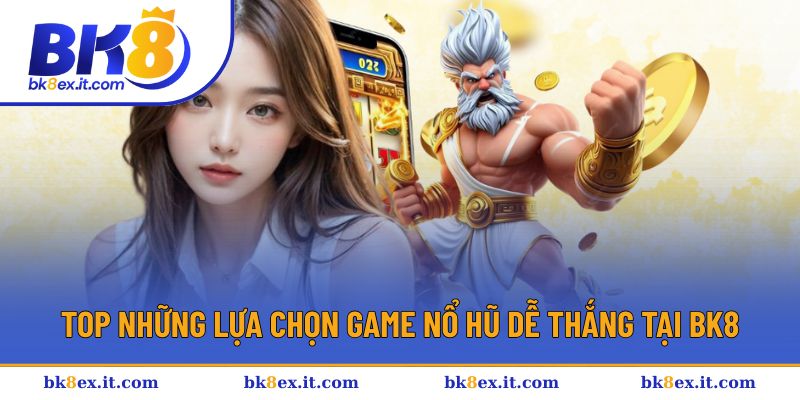 Top những lựa chọn game nổ hũ dễ thắng tại BK8 Top những lựa chọn game nổ hũ dễ thắng tại BK8