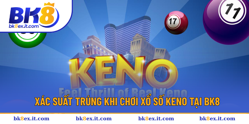 Tìm hiểu sơ lược về xác suất trúng xổ số keno Tìm hiểu sơ lược về xác suất trúng xổ số keno